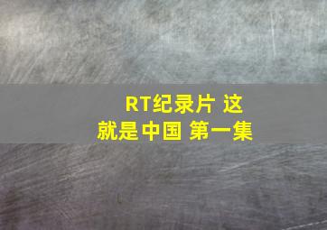 RT纪录片 这就是中国 第一集